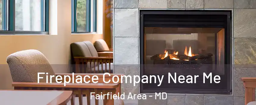 Fireplace Company Near Me Fairfield Area - MD