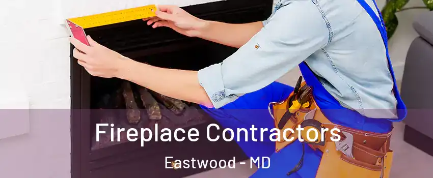 Fireplace Contractors Eastwood - MD