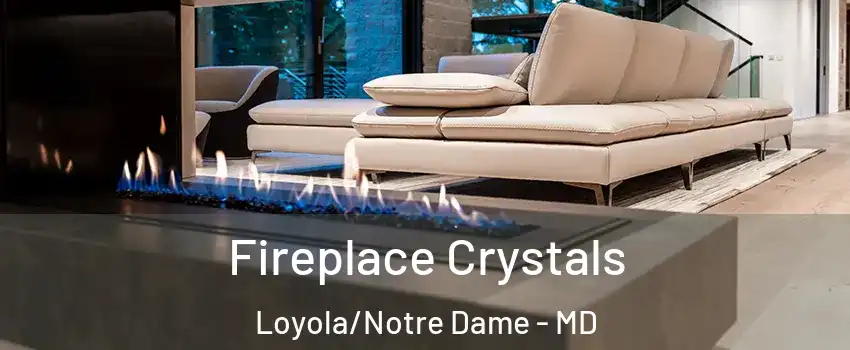 Fireplace Crystals Loyola/Notre Dame - MD