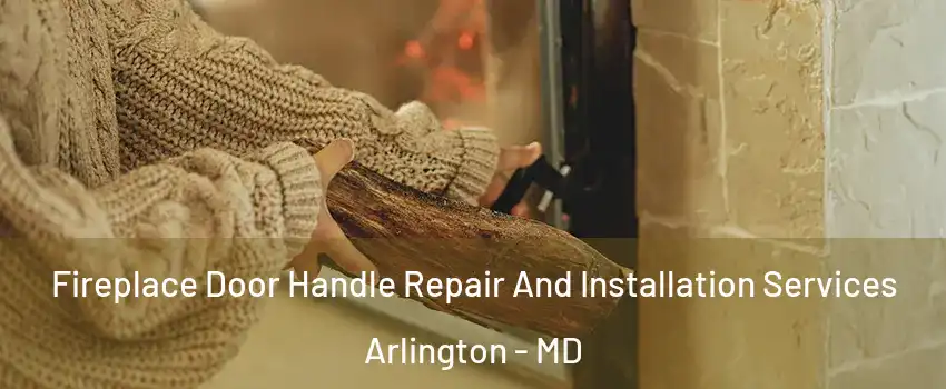 Fireplace Door Handle Repair And Installation Services Arlington - MD