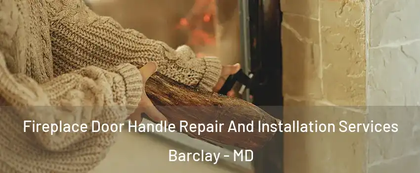 Fireplace Door Handle Repair And Installation Services Barclay - MD