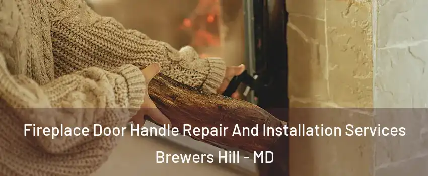 Fireplace Door Handle Repair And Installation Services Brewers Hill - MD