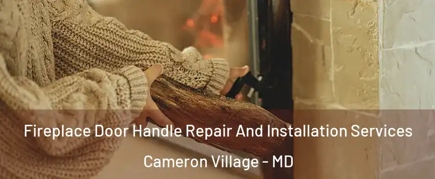 Fireplace Door Handle Repair And Installation Services Cameron Village - MD