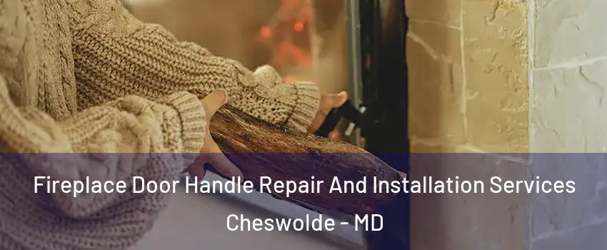 Fireplace Door Handle Repair And Installation Services Cheswolde - MD