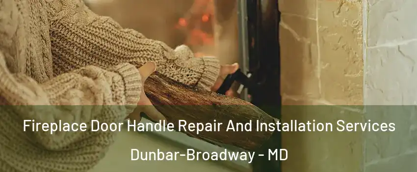 Fireplace Door Handle Repair And Installation Services Dunbar-Broadway - MD