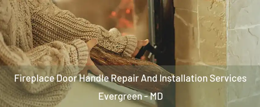 Fireplace Door Handle Repair And Installation Services Evergreen - MD