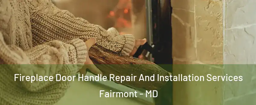 Fireplace Door Handle Repair And Installation Services Fairmont - MD