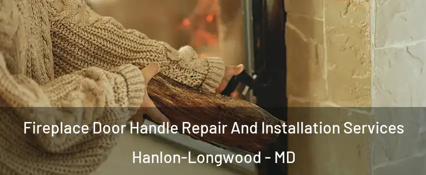 Fireplace Door Handle Repair And Installation Services Hanlon-Longwood - MD