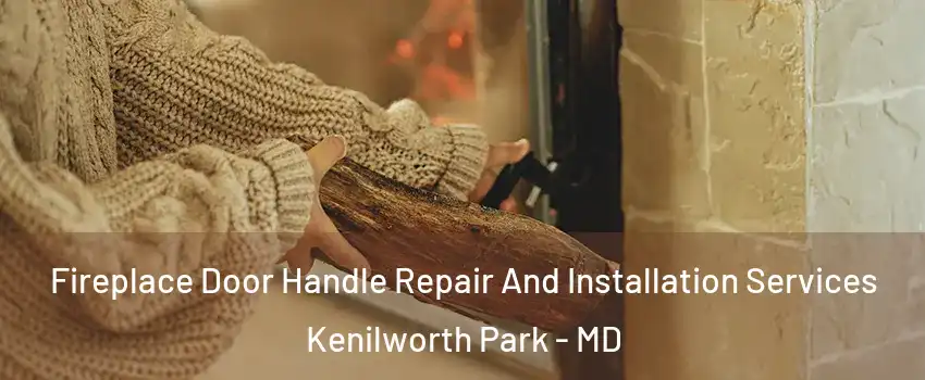 Fireplace Door Handle Repair And Installation Services Kenilworth Park - MD