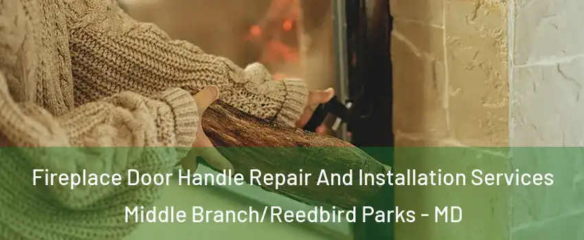 Fireplace Door Handle Repair And Installation Services Middle Branch/Reedbird Parks - MD