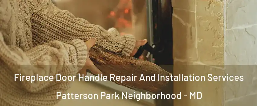 Fireplace Door Handle Repair And Installation Services Patterson Park Neighborhood - MD