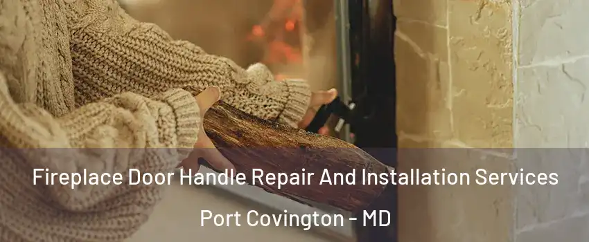 Fireplace Door Handle Repair And Installation Services Port Covington - MD