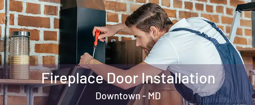 Fireplace Door Installation Downtown - MD