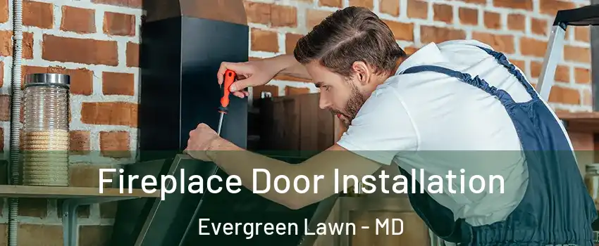 Fireplace Door Installation Evergreen Lawn - MD