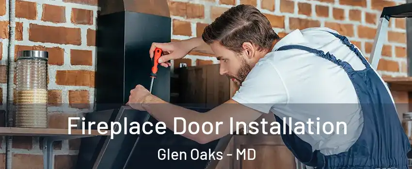 Fireplace Door Installation Glen Oaks - MD