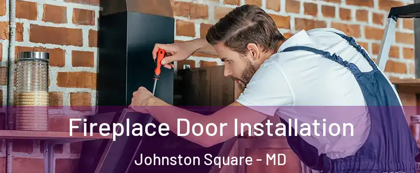 Fireplace Door Installation Johnston Square - MD