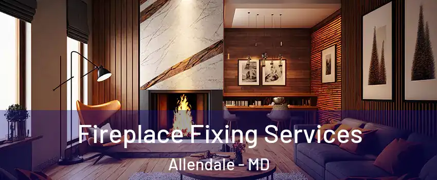 Fireplace Fixing Services Allendale - MD