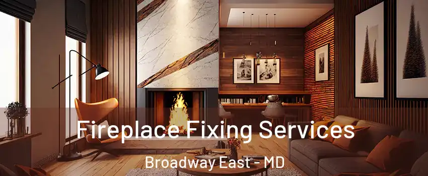 Fireplace Fixing Services Broadway East - MD