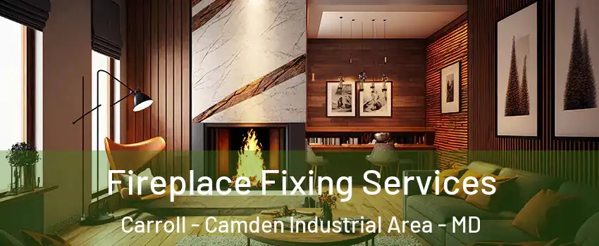 Fireplace Fixing Services Carroll - Camden Industrial Area - MD