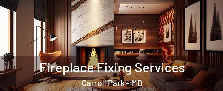 Fireplace Fixing Services Carroll Park - MD