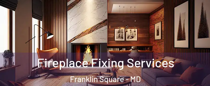 Fireplace Fixing Services Franklin Square - MD