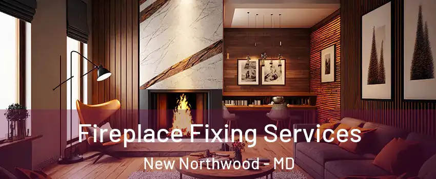 Fireplace Fixing Services New Northwood - MD