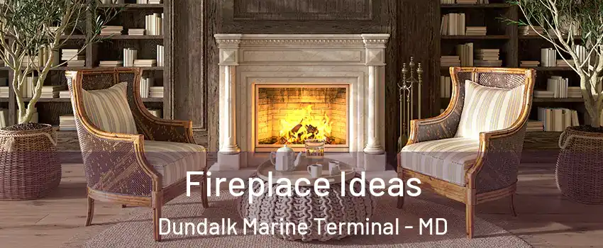 Fireplace Ideas Dundalk Marine Terminal - MD