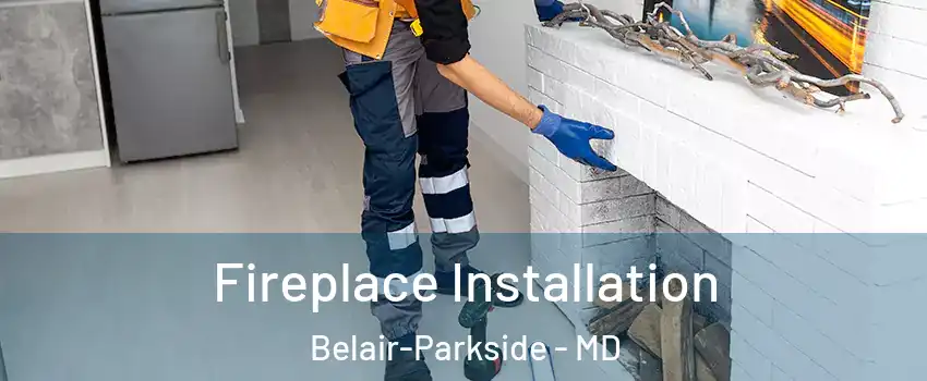 Fireplace Installation Belair-Parkside - MD