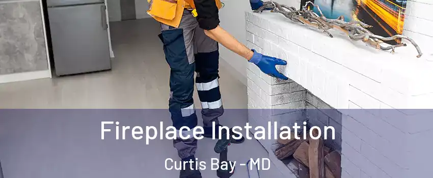 Fireplace Installation Curtis Bay - MD