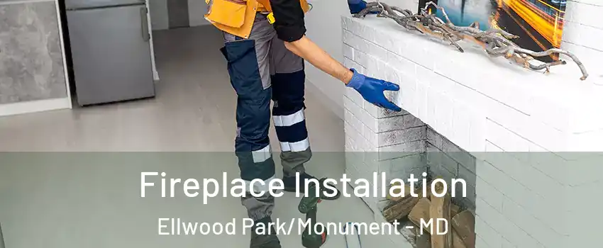 Fireplace Installation Ellwood Park/Monument - MD