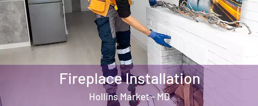 Fireplace Installation Hollins Market - MD