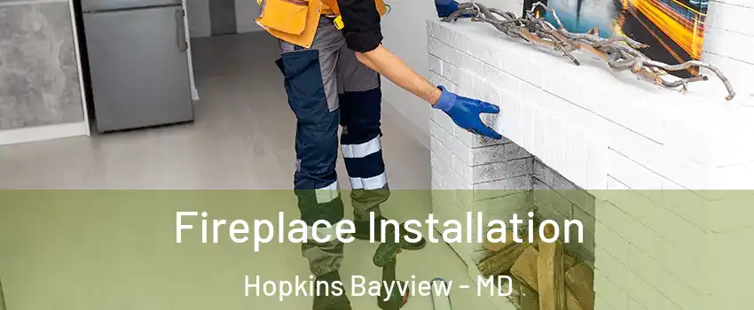 Fireplace Installation Hopkins Bayview - MD