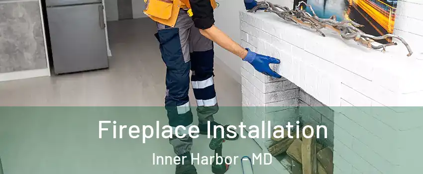 Fireplace Installation Inner Harbor - MD