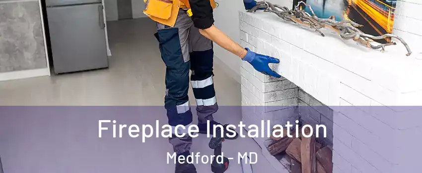 Fireplace Installation Medford - MD