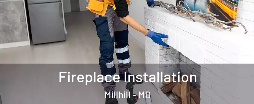 Fireplace Installation Millhill - MD