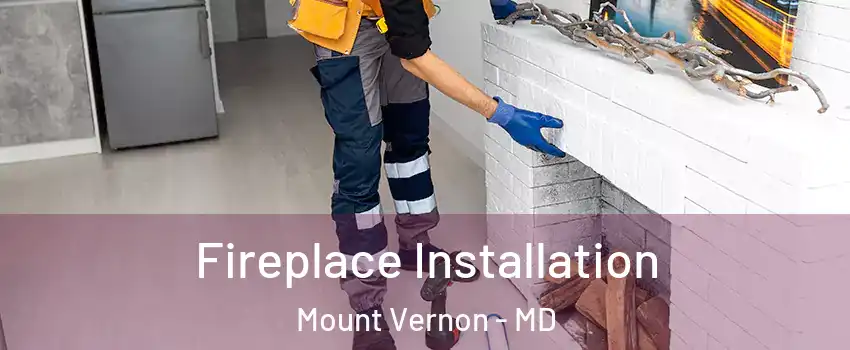 Fireplace Installation Mount Vernon - MD