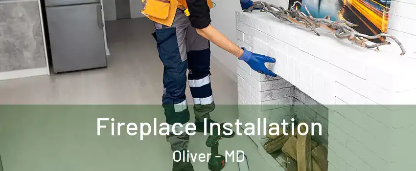 Fireplace Installation Oliver - MD