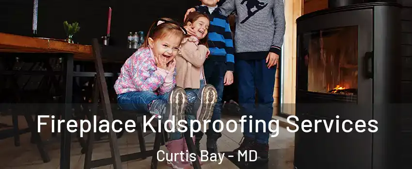 Fireplace Kidsproofing Services Curtis Bay - MD