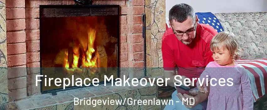 Fireplace Makeover Services Bridgeview/Greenlawn - MD