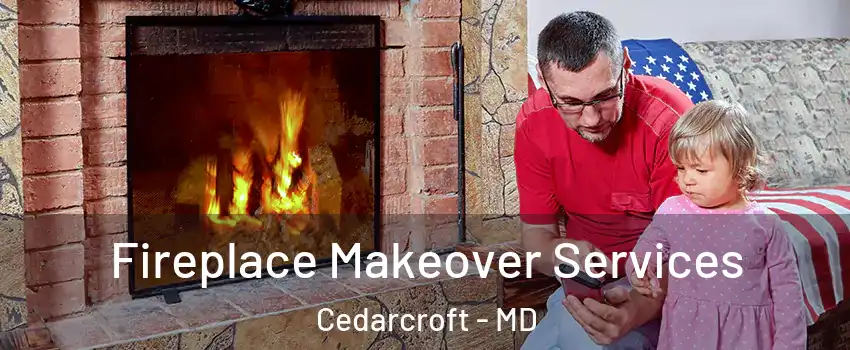 Fireplace Makeover Services Cedarcroft - MD