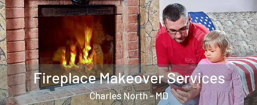 Fireplace Makeover Services Charles North - MD