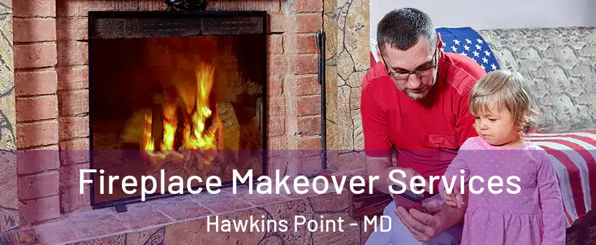 Fireplace Makeover Services Hawkins Point - MD