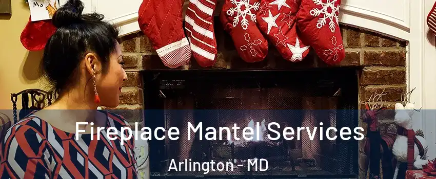 Fireplace Mantel Services Arlington - MD