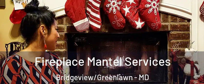 Fireplace Mantel Services Bridgeview/Greenlawn - MD