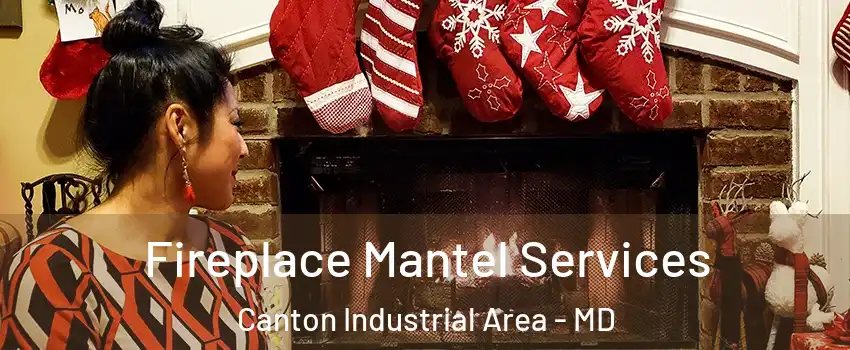 Fireplace Mantel Services Canton Industrial Area - MD