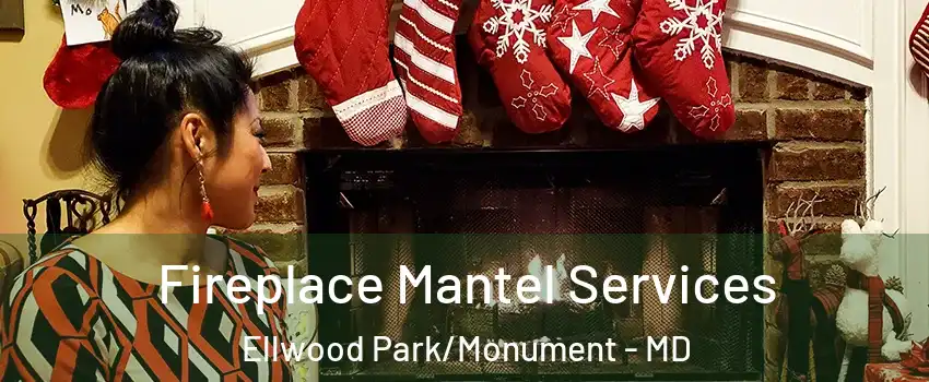 Fireplace Mantel Services Ellwood Park/Monument - MD