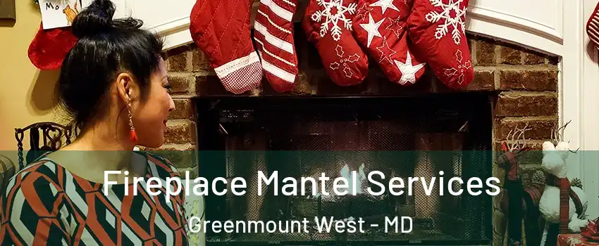 Fireplace Mantel Services Greenmount West - MD