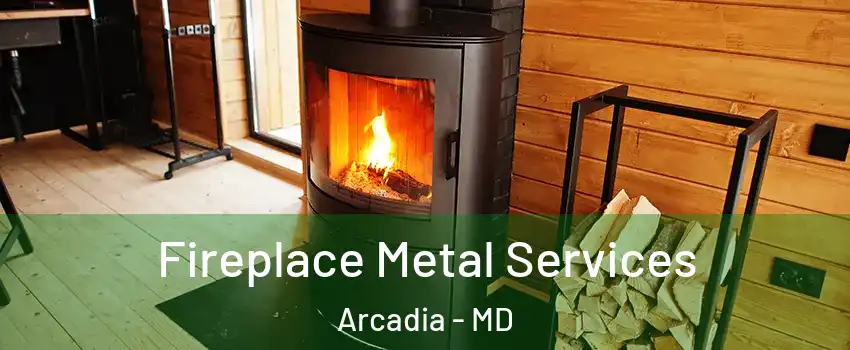 Fireplace Metal Services Arcadia - MD