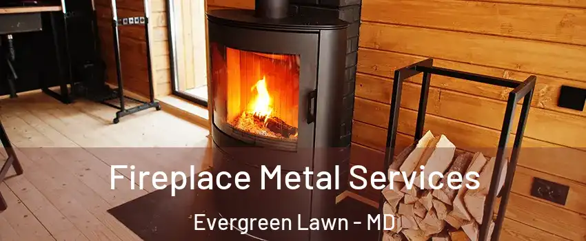 Fireplace Metal Services Evergreen Lawn - MD