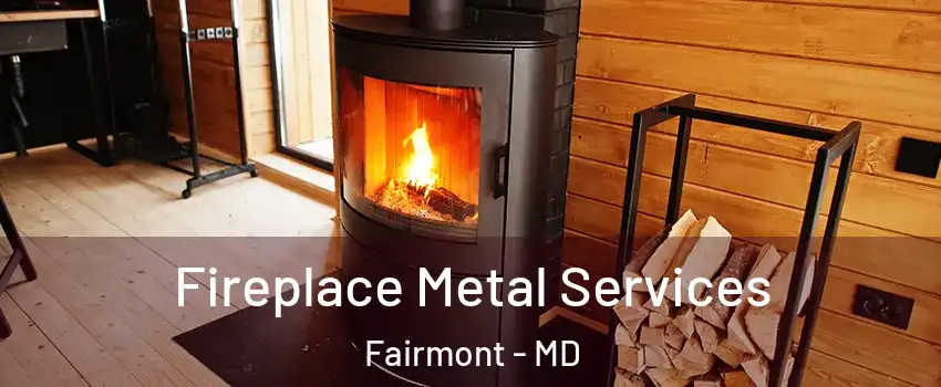 Fireplace Metal Services Fairmont - MD